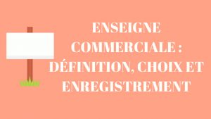 enseigne commerciale definition choix et enregistrement