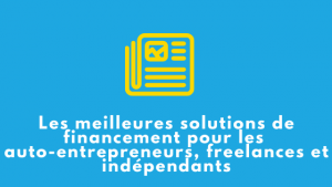 Les meilleures solutions de financement pour les auto-entrepreneurs, freelances et indépendants